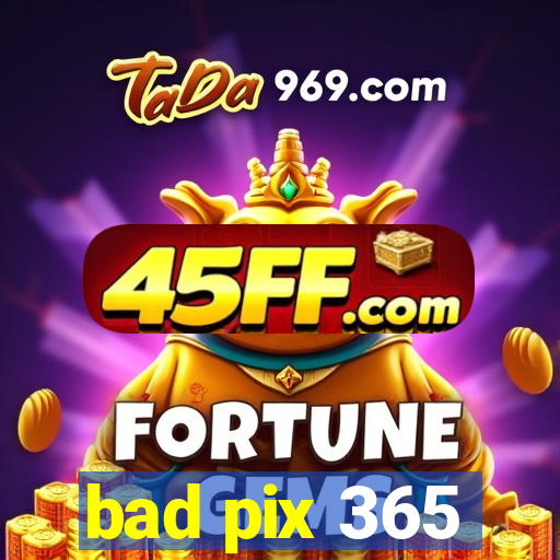 bad pix 365